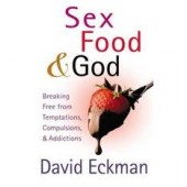 Sex, Food, and God: Breaking Free from Temptations, Compulsions, and Addictions by David Eckman 